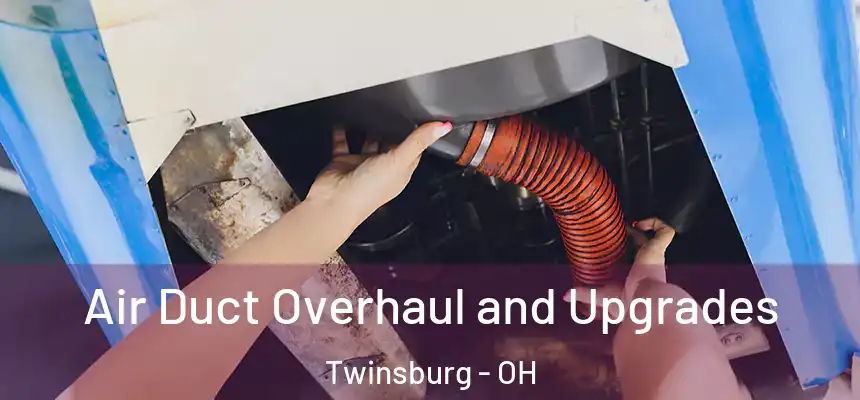 Air Duct Overhaul and Upgrades Twinsburg - OH