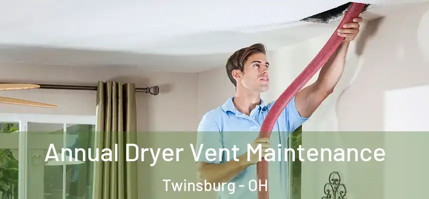 Annual Dryer Vent Maintenance Twinsburg - OH