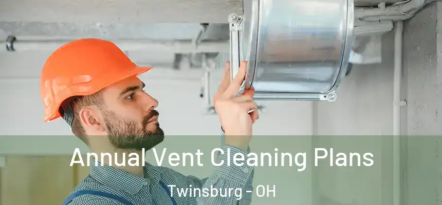  Annual Vent Cleaning Plans Twinsburg - OH