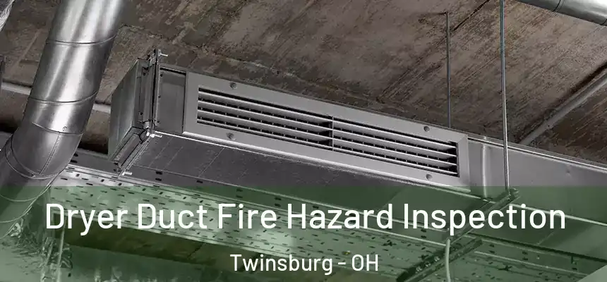 Dryer Duct Fire Hazard Inspection Twinsburg - OH