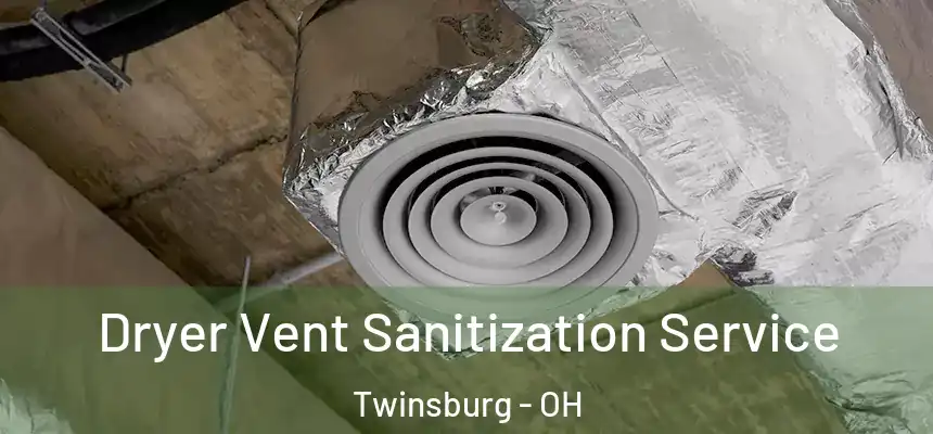 Dryer Vent Sanitization Service Twinsburg - OH