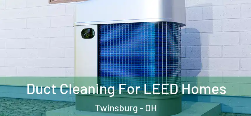 Duct Cleaning For LEED Homes Twinsburg - OH