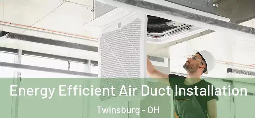  Energy Efficient Air Duct Installation Twinsburg - OH