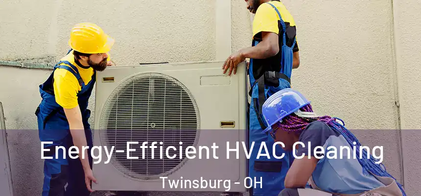Energy-Efficient HVAC Cleaning Twinsburg - OH