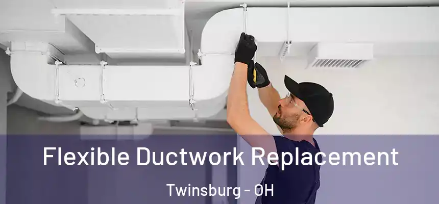  Flexible Ductwork Replacement Twinsburg - OH