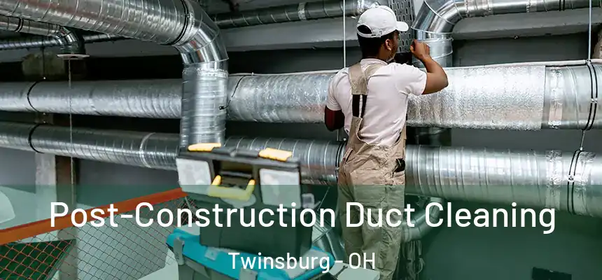 Post-Construction Duct Cleaning Twinsburg - OH