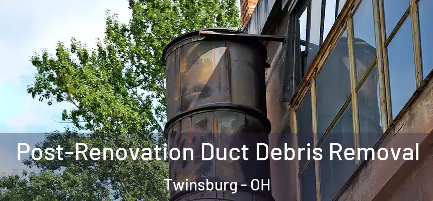 Post-Renovation Duct Debris Removal Twinsburg - OH