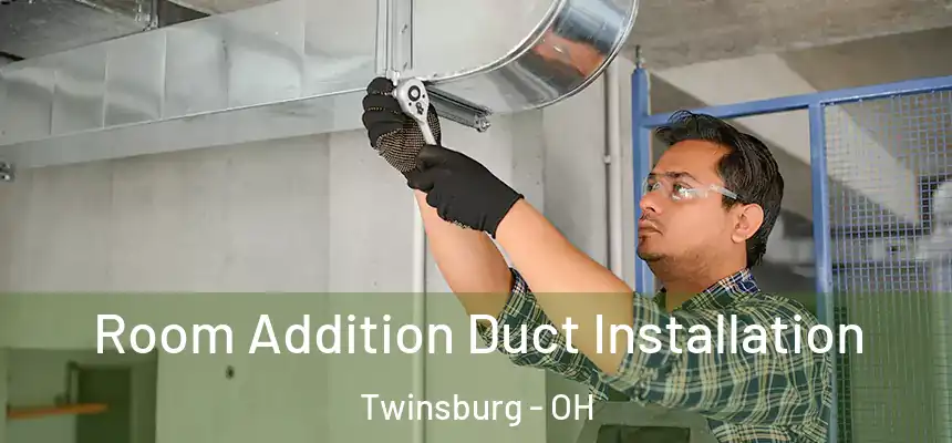 Room Addition Duct Installation Twinsburg - OH