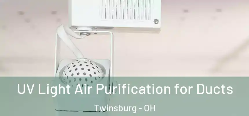  UV Light Air Purification for Ducts Twinsburg - OH